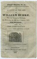 27. An account of William Burke, who was executed at Edinburgh, on Wednesday the 28th day of January, 1829, for murder : with the confession he made while under sentence of death